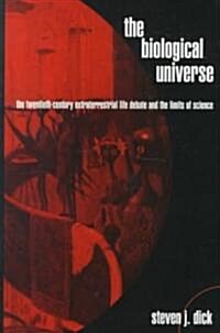 The Biological Universe : The Twentieth Century Extraterrestrial Life Debate and the Limits of Science (Paperback)