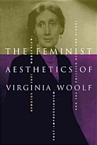 The Feminist Aesthetics of Virginia Woolf : Modernism, Post-impressionism, and the Politics of the Visual (Paperback)