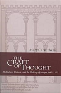 The Craft of Thought : Meditation, Rhetoric, and the Making of Images, 400–1200 (Paperback)