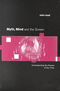 Myth, Mind and the Screen : Understanding the Heroes of our Time (Paperback)