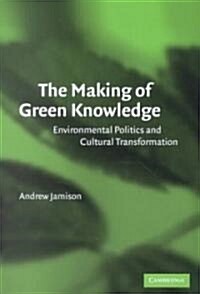 The Making of Green Knowledge : Environmental Politics and Cultural Transformation (Paperback)