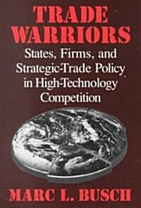 Trade Warriors : States, Firms, and Strategic-trade Policy in High-technology Competition (Paperback)