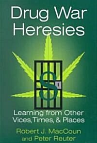 Drug War Heresies : Learning from Other Vices, Times, and Places (Paperback)