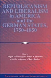 Republicanism and Liberalism in America and the German States, 1750–1850 (Hardcover)