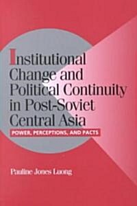 Institutional Change and Political Continuity in Post-Soviet Central Asia : Power, Perceptions, and Pacts (Hardcover)