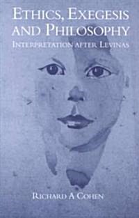 Ethics, Exegesis and Philosophy : Interpretation after Levinas (Hardcover)