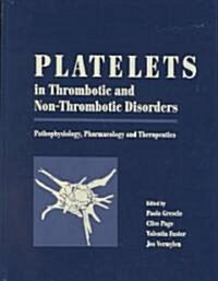 Platelets in Thrombotic and Non-thrombotic Disorders : Pathophysiology, Pharmacology and Therapeutics (Hardcover)