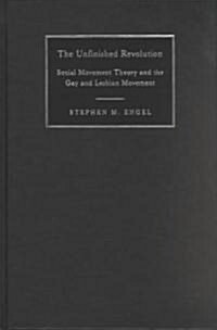 The Unfinished Revolution : Social Movement Theory and the Gay and Lesbian Movement (Hardcover)