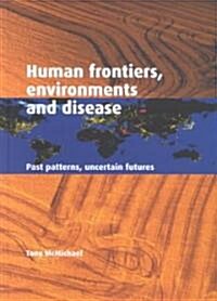 Human Frontiers, Environments and Disease : Past Patterns, Uncertain Futures (Hardcover)