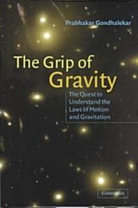 The Grip of Gravity : The Quest to Understand the Laws of Motion and Gravitation (Hardcover)