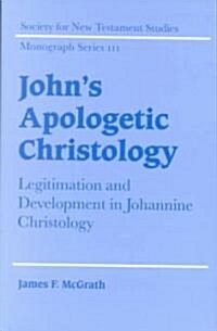 Johns Apologetic Christology : Legitimation and Development in Johannine Christology (Hardcover)