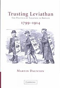 Trusting Leviathan : The Politics of Taxation in Britain, 1799–1914 (Hardcover)