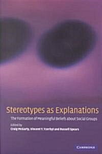 Stereotypes as Explanations : The Formation of Meaningful Beliefs about Social Groups (Paperback)