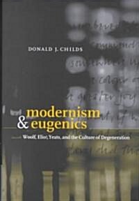 Modernism and Eugenics : Woolf, Eliot, Yeats, and the Culture of Degeneration (Hardcover)