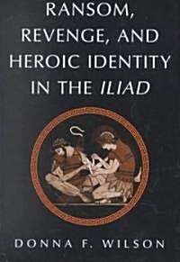 Ransom, Revenge, and Heroic Identity in the Iliad (Hardcover)