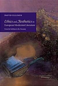 Ethics and Aesthetics in European Modernist Literature : From the Sublime to the Uncanny (Hardcover)
