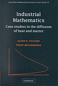 Industrial Mathematics : Case Studies in the Diffusion of Heat and Matter (Hardcover)