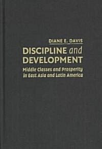 Discipline and Development : Middle Classes and Prosperity in East Asia and Latin America (Hardcover)