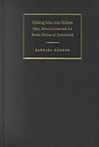 Making Men into Fathers : Men, Masculinities and the Social Politics of Fatherhood (Hardcover)