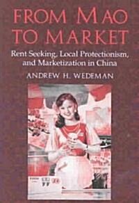 From Mao to Market : Rent Seeking, Local Protectionism, and Marketization in China (Hardcover)