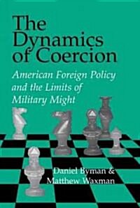 The Dynamics of Coercion : American Foreign Policy and the Limits of Military Might (Hardcover)