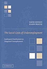 The Social Costs of Underemployment : Inadequate Employment as Disguised Unemployment (Hardcover)