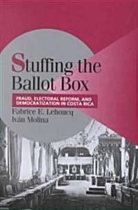 Stuffing the Ballot Box : Fraud, Electoral Reform, and Democratization in Costa Rica (Hardcover)