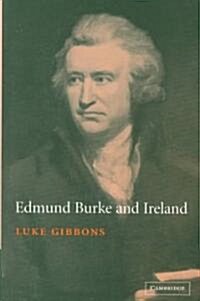 Edmund Burke and Ireland : Aesthetics, Politics and the Colonial Sublime (Hardcover)