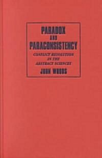 Paradox and Paraconsistency : Conflict Resolution in the Abstract Sciences (Hardcover)