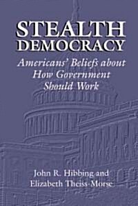 Stealth Democracy : Americans Beliefs About How Government Should Work (Hardcover)