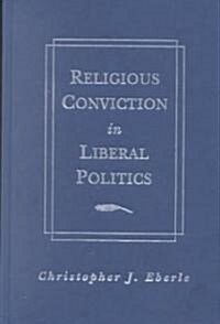 Religious Conviction in Liberal Politics (Hardcover)