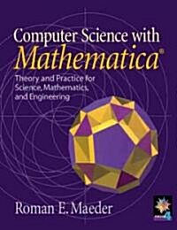 Computer Science with MATHEMATICA ® : Theory and Practice for Science, Mathematics, and Engineering (Paperback)