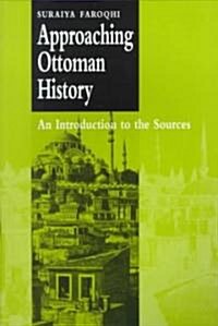 Approaching Ottoman History : An Introduction to the Sources (Paperback)