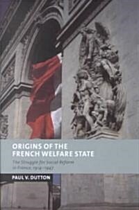 Origins of the French Welfare State : The Struggle for Social Reform in France, 1914–1947 (Hardcover)