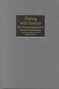 Playing with History : The Historical Approach to Musical Performance (Hardcover)