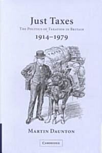 Just Taxes : The Politics of Taxation in Britain, 1914–1979 (Hardcover)