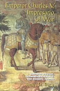 Emperor Charles V, Impresario of War : Campaign Strategy, International Finance, and Domestic Politics (Hardcover)