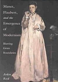 Manet, Flaubert, and the Emergence of Modernism : Blurring Genre Boundaries (Hardcover)