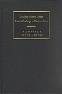 Elections without Order : Russias Challenge to Vladimir Putin (Hardcover)