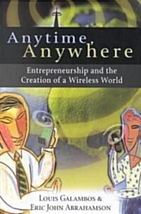 Anytime, Anywhere : Entrepreneurship and the Creation of a Wireless World (Hardcover)