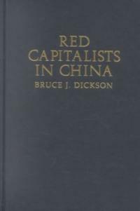 Red capitalists in China : the party, private entrepreneurs, and prospects for political change