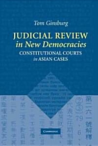 Judicial Review in New Democracies : Constitutional Courts in Asian Cases (Hardcover)