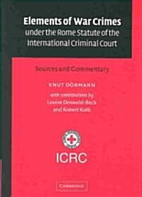 Elements of War Crimes under the Rome Statute of the International Criminal Court : Sources and Commentary (Hardcover)