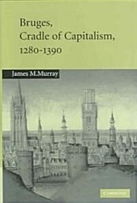 Bruges, Cradle of Capitalism, 1280–1390 (Hardcover)