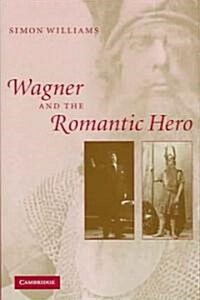 Wagner and the Romantic Hero (Hardcover)