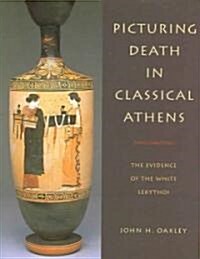 Picturing Death in Classical Athens : The Evidence of the White Lekythoi (Hardcover)