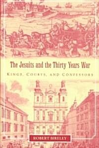 The Jesuits and the Thirty Years War : Kings, Courts, and Confessors (Hardcover)