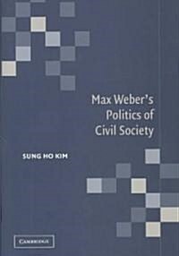 Max Webers Politics of Civil Society (Hardcover)