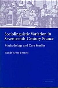 Sociolinguistic Variation in Seventeenth-Century France : Methodology and Case Studies (Hardcover)