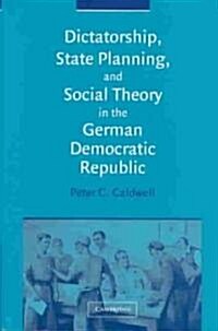 Dictatorship, State Planning, and Social Theory in the German Democratic Republic (Hardcover)